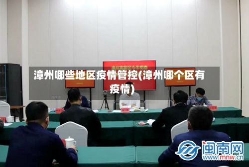 漳州哪些地区疫情管控(漳州哪个区有疫情)-第3张图片