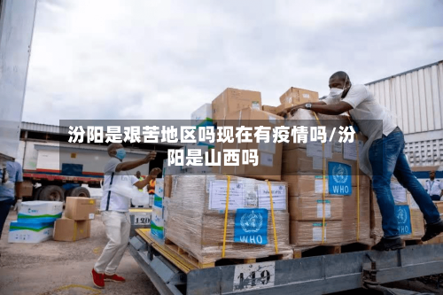 汾阳是艰苦地区吗现在有疫情吗/汾阳是山西吗