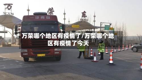 万荣哪个地区有疫情了/万荣哪个地区有疫情了今天