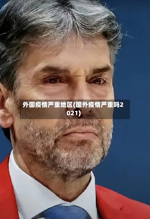 外国疫情严重地区(国外疫情严重吗2021)