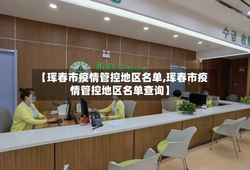 【珲春市疫情管控地区名单,珲春市疫情管控地区名单查询】