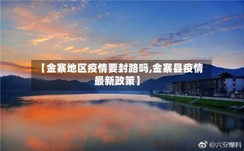 【金寨地区疫情要封路吗,金寨县疫情最新政策】