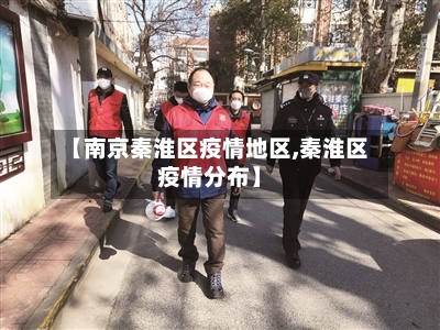 【南京秦淮区疫情地区,秦淮区疫情分布】