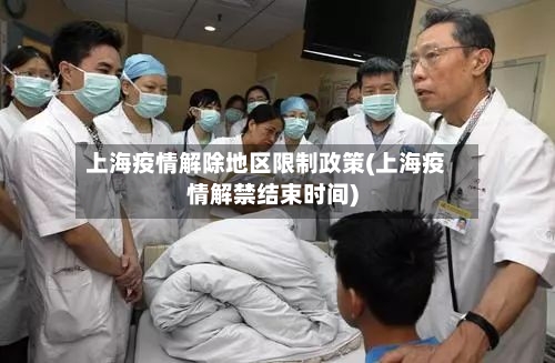 上海疫情解除地区限制政策(上海疫情解禁结束时间)