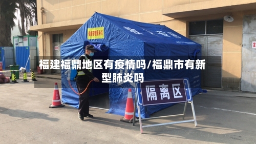 福建福鼎地区有疫情吗/福鼎市有新型肺炎吗-第2张图片