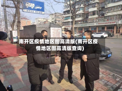 南开区疫情地区图高清版(南开区疫情地区图高清版查询)-第3张图片
