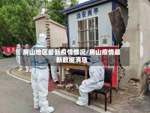 房山地区最新疫情情况/房山疫情最新数据消息