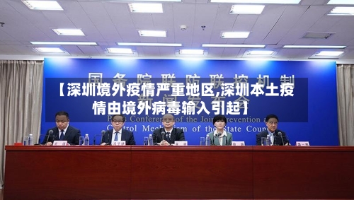 【深圳境外疫情严重地区,深圳本土疫情由境外病毒输入引起】