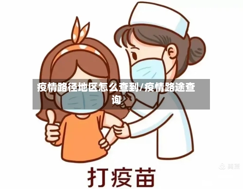 疫情路径地区怎么查到/疫情路途查询
