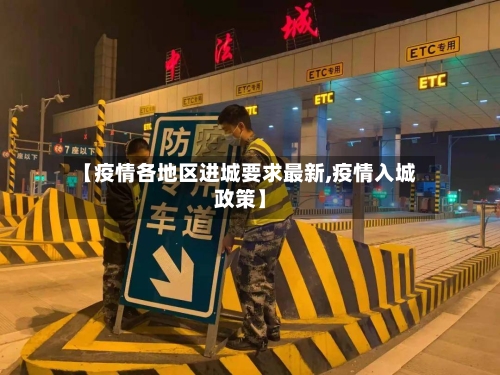 【疫情各地区进城要求最新,疫情入城政策】-第3张图片
