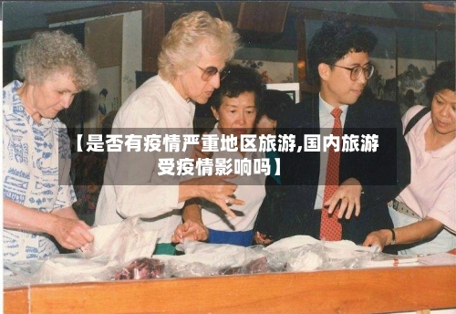 【是否有疫情严重地区旅游,国内旅游受疫情影响吗】