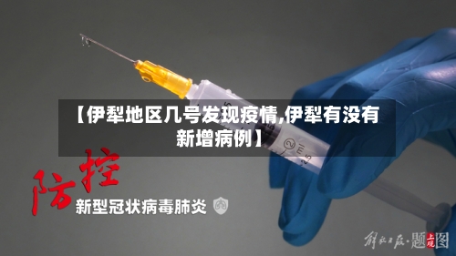 【伊犁地区几号发现疫情,伊犁有没有新增病例】