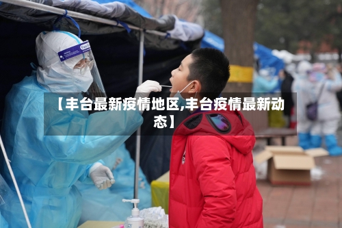 【丰台最新疫情地区,丰台疫情最新动态】