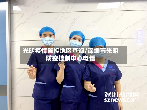 光明疫情管控地区查询/深圳市光明防疫控制中心电话-第3张图片
