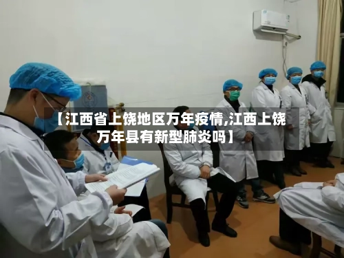 【江西省上饶地区万年疫情,江西上饶万年县有新型肺炎吗】