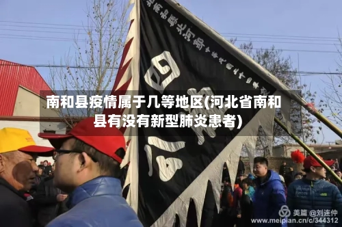 南和县疫情属于几等地区(河北省南和县有没有新型肺炎患者)-第3张图片