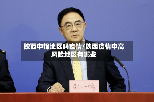 陕西中锋地区吗疫情/陕西疫情中高风险地区有哪些