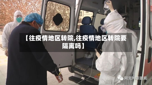 【往疫情地区转院,往疫情地区转院要隔离吗】