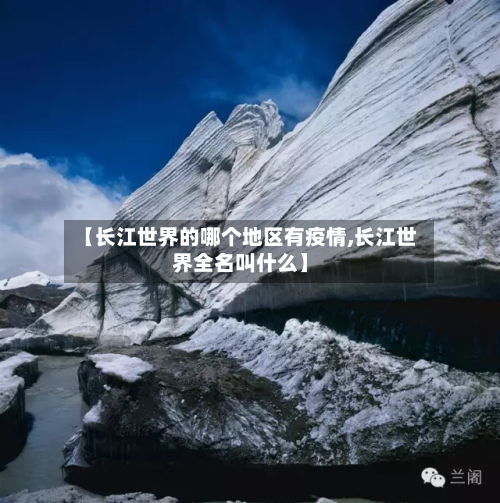 【长江世界的哪个地区有疫情,长江世界全名叫什么】-第2张图片