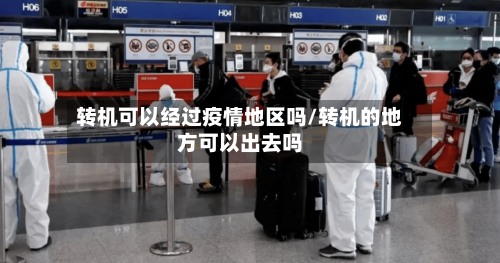转机可以经过疫情地区吗/转机的地方可以出去吗-第3张图片