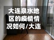 大连泉水地区的疫情情况如何/大连泉水疫情轨迹