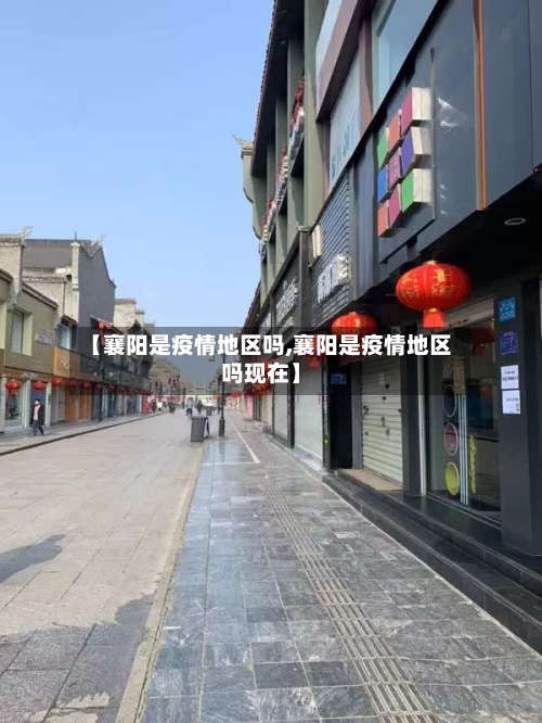 【襄阳是疫情地区吗,襄阳是疫情地区吗现在】