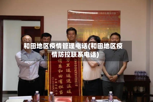 和田地区疫情管理电话(和田地区疫情防控联系电话)