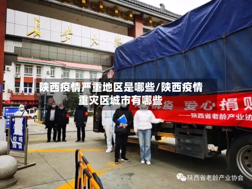 陕西疫情严重地区是哪些/陕西疫情重灾区城市有哪些