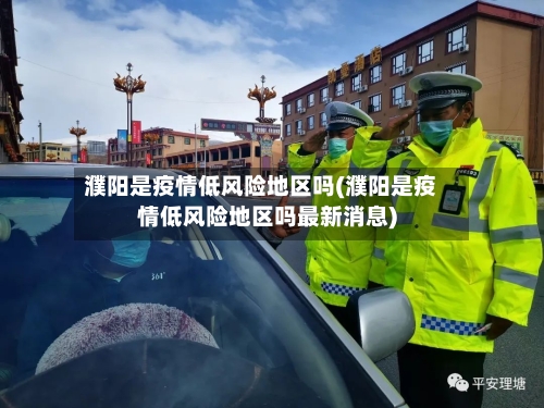 濮阳是疫情低风险地区吗(濮阳是疫情低风险地区吗最新消息)