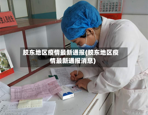 胶东地区疫情最新通报(胶东地区疫情最新通报消息)-第2张图片
