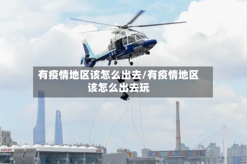 有疫情地区该怎么出去/有疫情地区该怎么出去玩