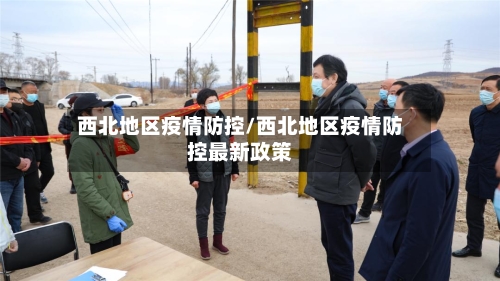 西北地区疫情防控/西北地区疫情防控最新政策