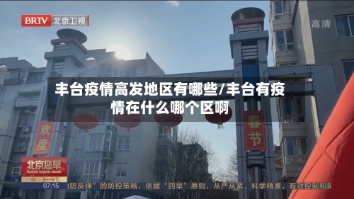 丰台疫情高发地区有哪些/丰台有疫情在什么哪个区啊