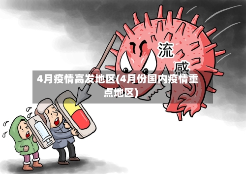 4月疫情高发地区(4月份国内疫情重点地区)