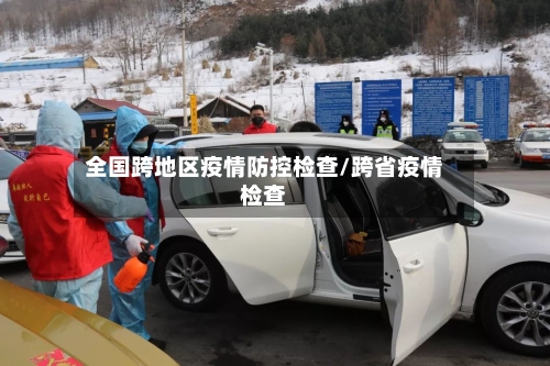 全国跨地区疫情防控检查/跨省疫情检查-第2张图片