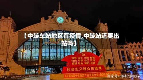 【中转车站地区有疫情,中转站还要出站吗】