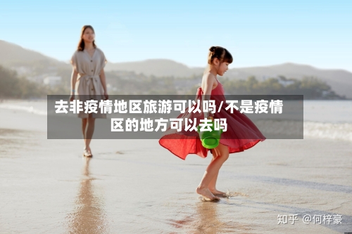 去非疫情地区旅游可以吗/不是疫情区的地方可以去吗-第3张图片