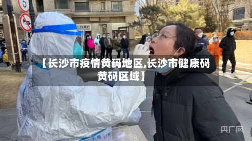 【长沙市疫情黄码地区,长沙市健康码黄码区域】-第3张图片