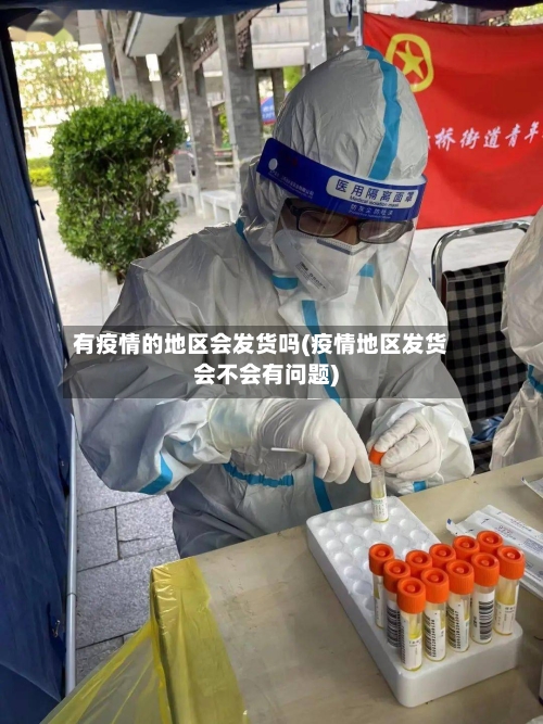 有疫情的地区会发货吗(疫情地区发货会不会有问题)