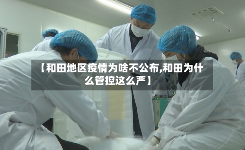 【和田地区疫情为啥不公布,和田为什么管控这么严】-第3张图片